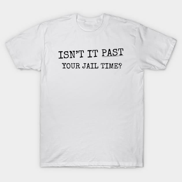 Isn't It Past Your Jail Time (v21) T-Shirt by TreSiameseTee